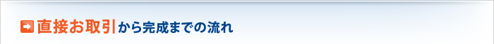 直接お取引から完成までの流れ