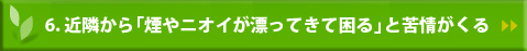 6.近隣から「煙やニオイが漂ってきて困る」と苦情がくる